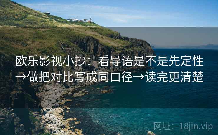 欧乐影视小抄：看导语是不是先定性→做把对比写成同口径→读完更清楚