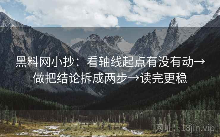 黑料网小抄：看轴线起点有没有动→做把结论拆成两步→读完更稳  第2张