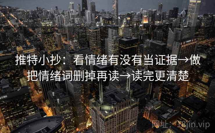 推特小抄:看情绪有没有当证据→做把情绪词删掉再读→读完更清楚 第2张 推特小抄:看情绪有没有当证据→做把情绪词删掉再读→读完更清楚 第2张