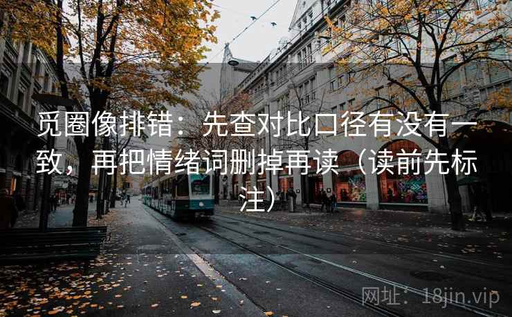 觅圈像排错:先查对比口径有没有一致,再把情绪词删掉再读(读前先标注) 第2张 觅圈像排错:先查对比口径有没有一致,再把情绪词删掉再读(读前先标注) 第2张